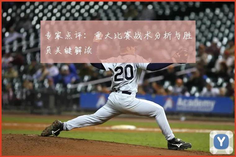 专家点评:重大比赛战术分析与胜负关键解读