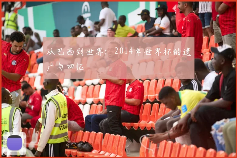 从巴西到世界:2014年世界杯的遗产与回忆